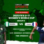 Nigeria Vs France Live Blogging – Morocco 2025 FIFA U-17 Women’s World Cup: Group D Matchday 2