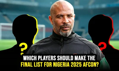 Which Players Should Make The Final List For Nigeria 2025 AFCON?